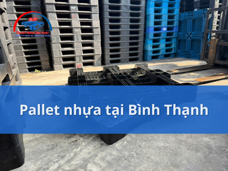 Khám phá lợi ích của pallet nhựa tại Bình Thạnh và cách lựa chọn đúng